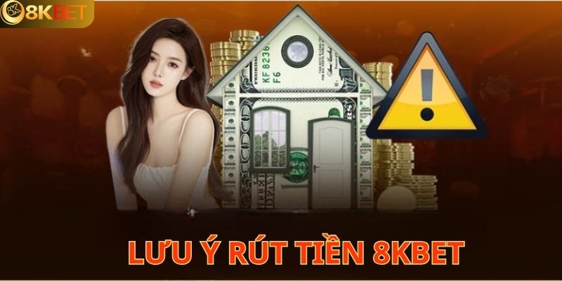 Lưu ý nên nắm vững khi đặt lệnh rút tiền 8KBET