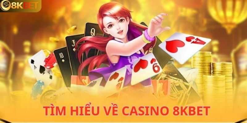 Giới thiệu vài nét cơ bản về casino 8kbet