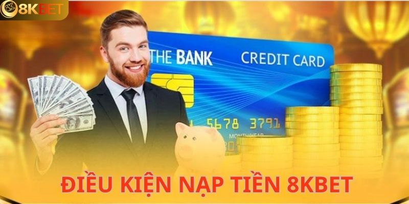 Điều kiện trong thực hiện nạp tiền 8KBET 