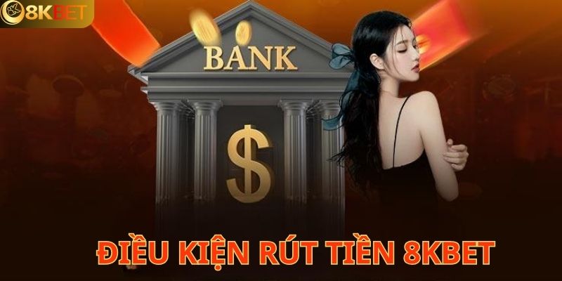 Điều kiện hàng đầu để thực hiện rút tiền 8KBET